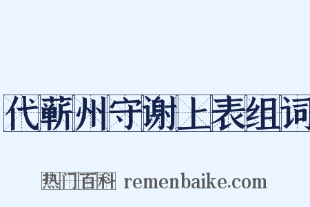 代蕲州守谢上表组词是什么意思的图片